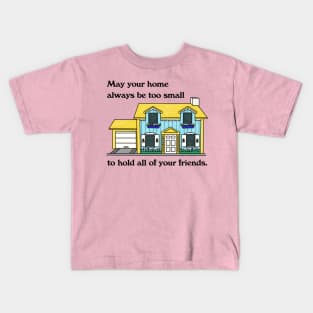 May Your Home Always Be Too Small To Hold All Your Friend Kids T-Shirt